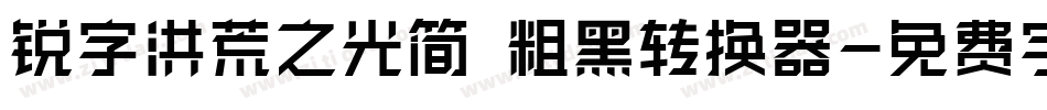 锐字洪荒之光简 粗黑转换器字体转换